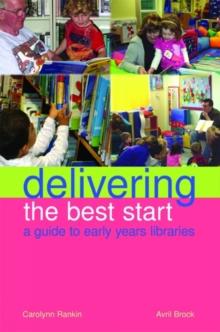 Delivering the Best Start : A Guide to Early Years Libraries