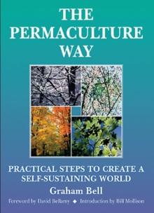 Permaculture Way: Practical Steps to Create a Self-Sustaining World