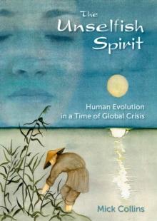 The Unselfish Spirit : Human Evolution in a Time of Global Crisis