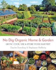 No Dig Organic Home & Garden : Grow, Cook, Use & Store Your Harvest