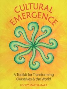 Cultural Emergence : A Toolkit for Transforming Ourselves & the World