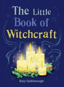 The Little Book of Witchcraft : Explore the ancient practice of natural magic and daily ritual