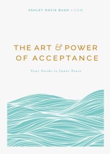 The Art and Power of Acceptance : Your Guide to Inner Peace