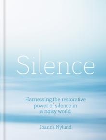 Silence : Harnessing the restorative power of silence in a noisy world