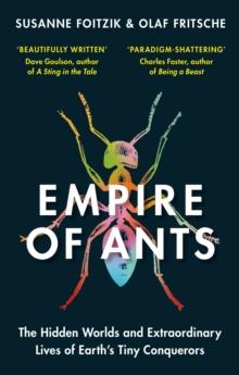 Empire of Ants : The Hidden Worlds and Extraordinary Lives of Earth's Tiny Conquerors