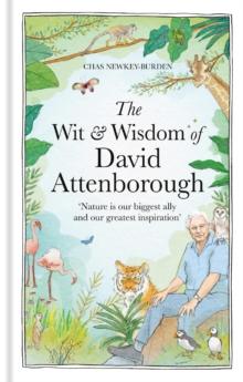 The Wit And Wisdom Of David Attenborough : A Celebration Of Our Favourite Naturalist