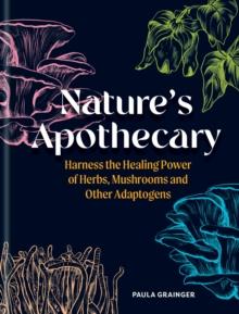 Nature's Apothecary : Harness the healing power of herbs, mushrooms and other adaptogens