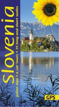 Slovenia and the Julian Alps Sunflower Guide : 75 long and short walks with detailed maps and GPS; 6 car tours with pull-out map