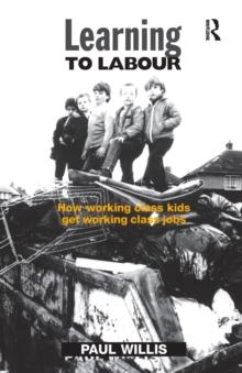 Learning to Labour : How Working Class Kids Get Working Class Jobs