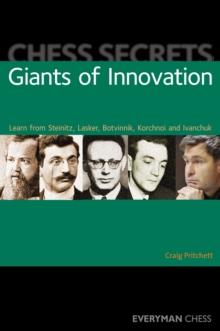 Chess Secrets: Giants of Innovation : Learn from Steinitz, Lasker, Botvinnik, Korchnoi and Ivanchuk