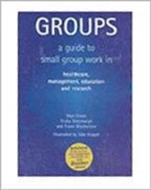 Groups : A Guide to Small Group Work in Healthcare, Management, Education and Research