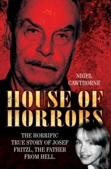 House of Horrors : The Horrific True Story of Josef Fritzl, The Father From Hell