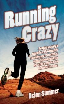 Running Crazy - Imagine Running a Marathon. Now Imagine Running Over 100 of Them. Incredible True Stories from the World's Most Fanatical Runners