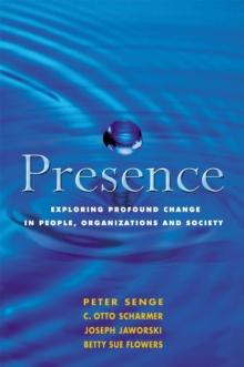 Presence : Exploring Profound Change in People, Organizations and Society