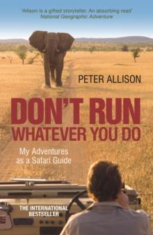 DON'T RUN, Whatever You Do : My Adventures as a Safari Guide