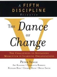 The Dance of Change : The Challenges of Sustaining Momentum in Learning Organizations (A Fifth Discipline Resource)