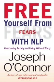 Free Yourself From Fears with NLP : Overcoming Anxiety and Living Without Worry