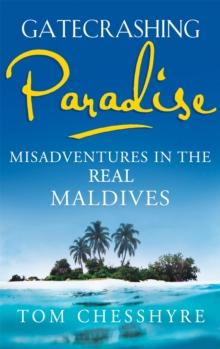 Gatecrashing Paradise : Misadventure in the Real Maldives