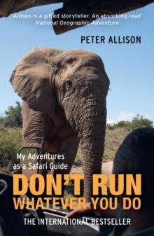 DON'T RUN, Whatever You Do : My Adventures as a Safari Guide