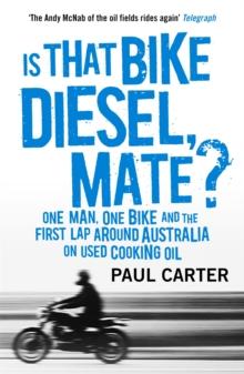 Is that Bike Diesel, Mate? : One Man, One Bike, and the First Lap Around Australia on Used Cooking Oil