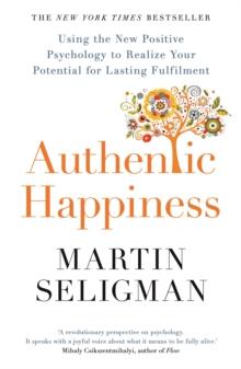 Authentic Happiness : Using The New Positive Psychology To Realise Your Potential For Lasting Fulfilment