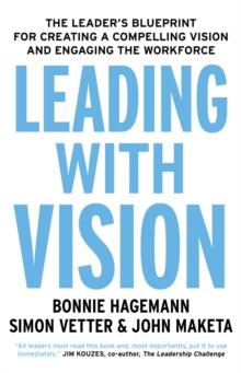 Leading with Vision : The Leader's Blueprint for Creating a Compelling Vision and Engaging the Workforce