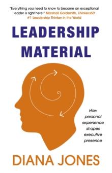 Leadership Material : How Personal Experience Shapes Executive Presence