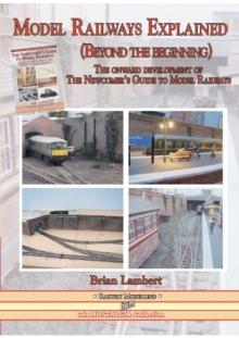 MODEL RAILWAYS EXPLAINED (Beyond the beginning) : The onward development of The Newcomers' Guide to Railway Modelling