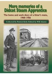 More Memories of a Didcot Steam Apprentice : The home and work diary of a fitter's mate,  1960-1966