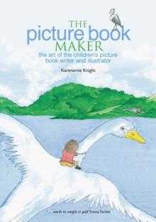 The Picture Book Maker : The art of the children's picture book writer and illustrator