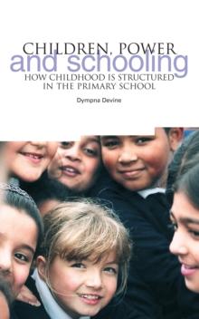 Children, Power and Schooling : How Childhood is Structured in the Primary School