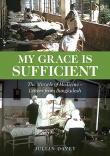 My Grace is Sufficient : The Miracle of Medicine - Letters from Bangladesh