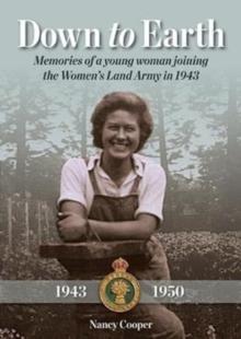 Down to Earth : Memories of a Young Woman Joining the Women's Land Army in 1943