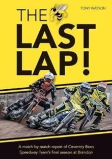 The Last Lap! : A Match by Match Report of Coventry Bees Speedway Team's Final Season at Brandon