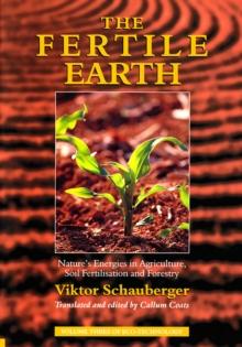 The Fertile Earth : Nature's Energies in Agriculture, Soil Fertilisation and Forestry