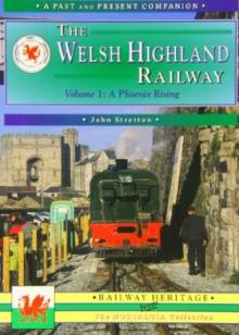 The Welsh Highland Railway Volume 1: A Phoenix Rising (A Past and Present Companion)