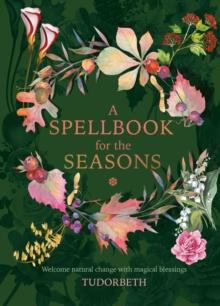 A Spellbook for the Seasons : Welcome Natural Change with Magical Blessings