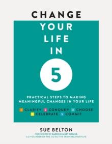 Change Your Life in Five : Practical Steps to Making Meaningful Change in Your Life