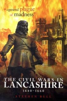 "A General Plague of Madness" : The Civil Wars in Lancashire, 1640-1660