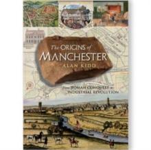 The Origins of Manchester : from Roman conquest to industrial revolution