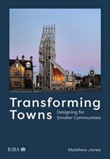 Transforming Towns : Designing for Smaller Communities