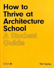 How to Thrive at Architecture School : A Student Guide