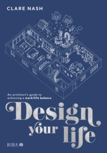 Design your life : An architect's guide to achieving a work/life balance