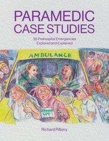 Paramedic Case Studies : 35 Prehospital Emergencies Explored and Explained