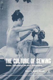 The Culture of Sewing : Gender, Consumption and Home Dressmaking