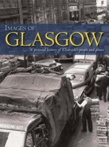 Images of Glasgow : A Pictorial History of Clydeside's People and Places