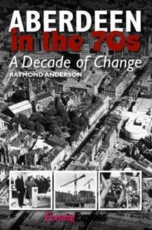 Aberdeen in the Seventies : A Decade of Change