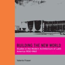 Building the New World : Studies in the Modern Architecture of Latin America 1930-1960