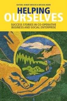 Helping Ourselves: Success Stories in Cooperative Business & Social Enterprise : Success Stories in Cooperative Business & Social Enterprise