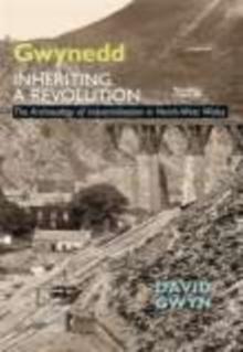 Gwynedd, Inheriting a Revolution : The Archaeology of Industrialisation in North West Wales